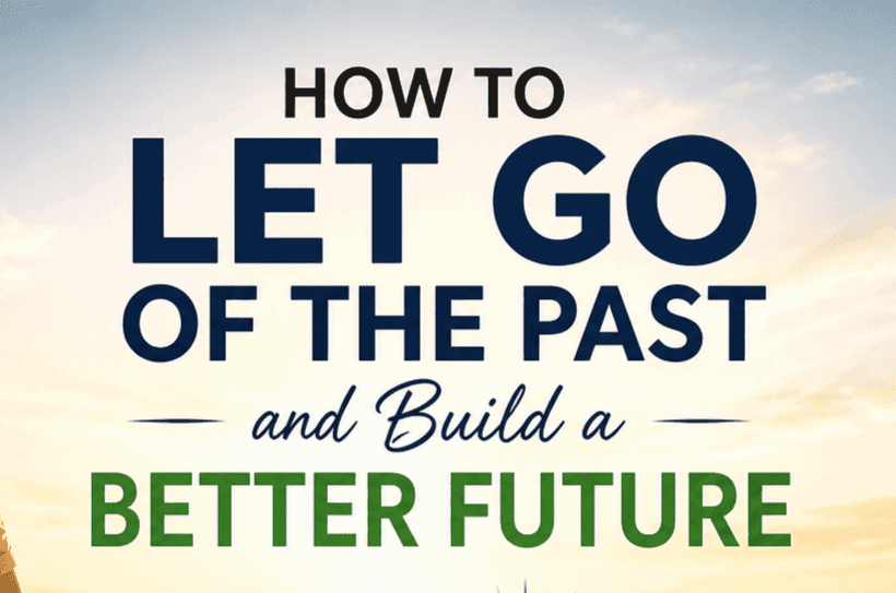 How-to-Let-Go-of-the-Past-and-Build-a-Better-Future