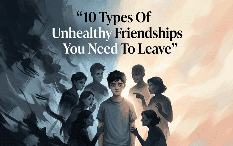 10-Types-Of-Unhealthy-Friendships-You-Need-To-Leave